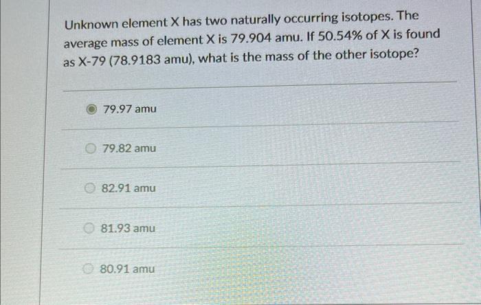  Unknown element X has two naturally occurring isotopes. The average mass