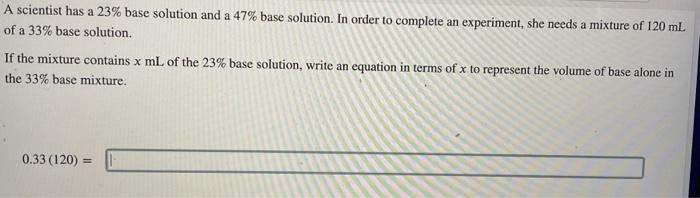  A scientist has a 23% base solution and a 47% base