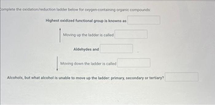 mplete the oxidation/reduction ladder below for oxygen-containing organic compounds: Highest oxidized