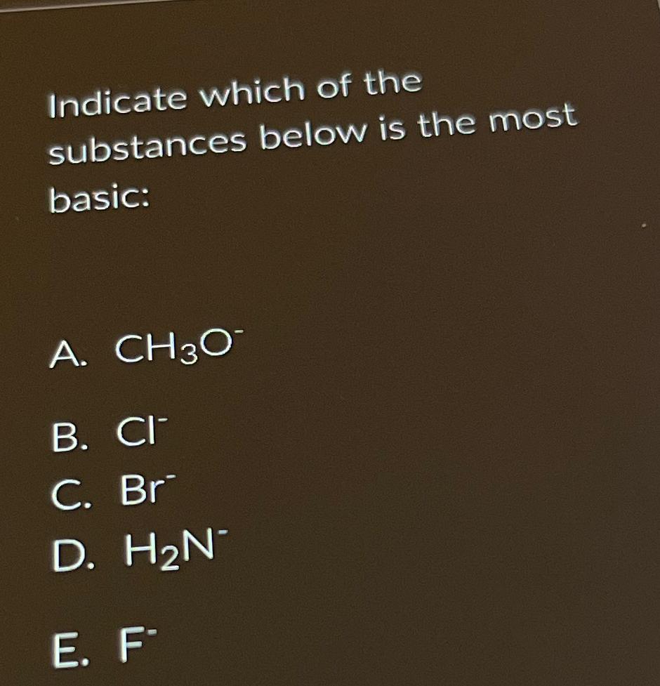 Indicate which of the substances below is the most basic: A.CH3O-