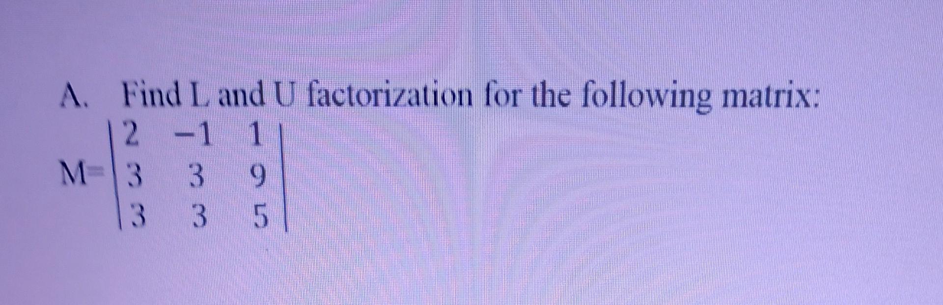 Old MathJax webview A. Find L and U factorization for the following