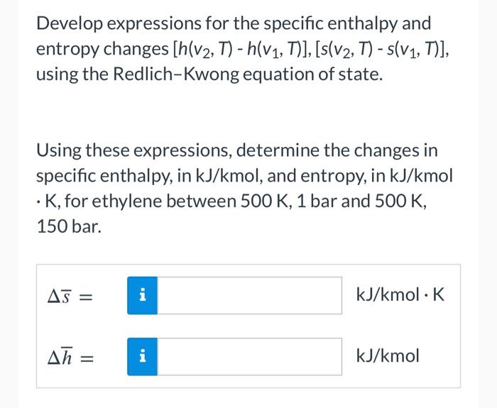  Develop expressions for the specific enthalpy and entropy changes [h(v2,T)h(v1,T)],[s(v2,T)s(v1,T)], using