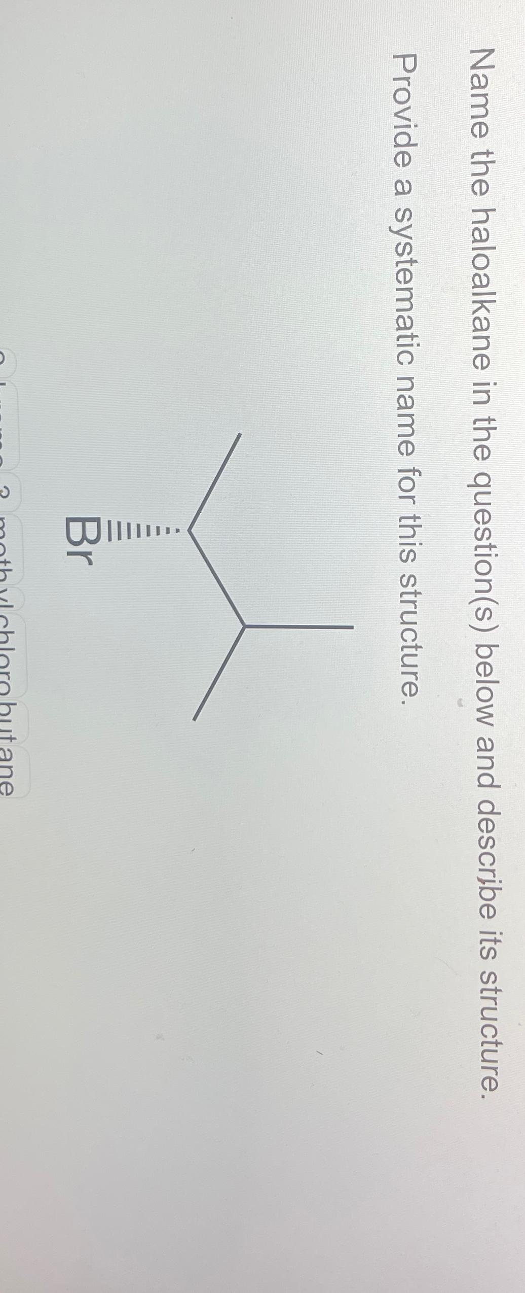  Name the haloalkane in the question(s) below and describe its structure.