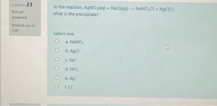 do problems please Question 23 Not yet In the reaction, AgNO3(aq) +