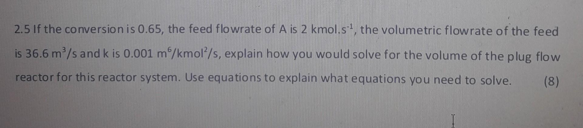  2.5 If the conversion is 0.65 , the feed flowrate of