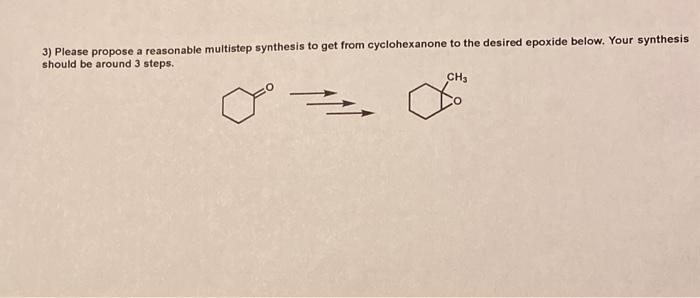  3) Please propose a reasonable multistep synthesis to get from cyclohexanone