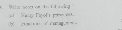  Write notes on the following : (a) Henry Fayol's principles. (b)