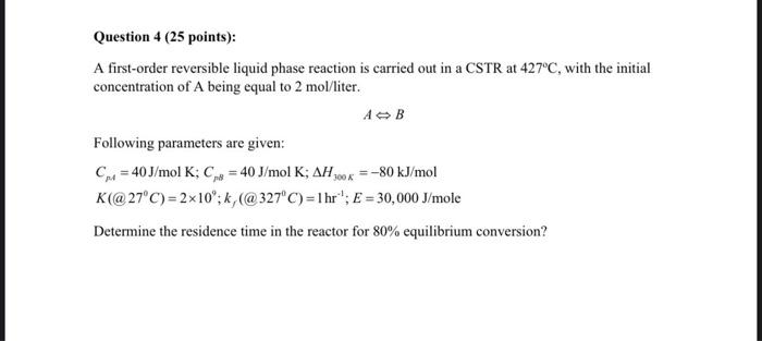  a Question 4 (25 points): A first-order reversible liquid phase reaction