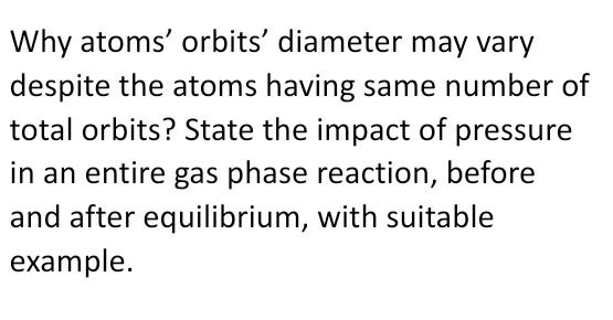 please give answer quickly within 10 mi Why atoms' orbits' diameter