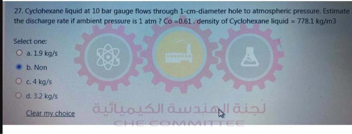Please solution by steps 27. Cyclohexane liquid at 10 bar gauge flows