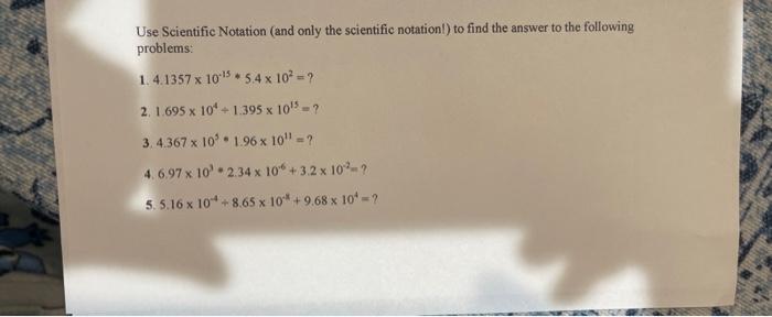  Use Scientific Notation (and only the scientific notationl) to find the