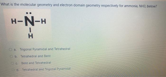 please help What is the molecular geometry and electron domain geometry respectively