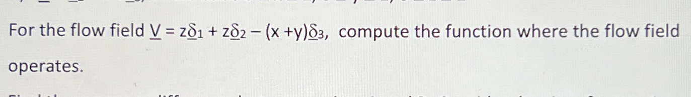  For the flow field V?=z??(1)+z??(2)-(x+y)??(3), compute the function where the flow