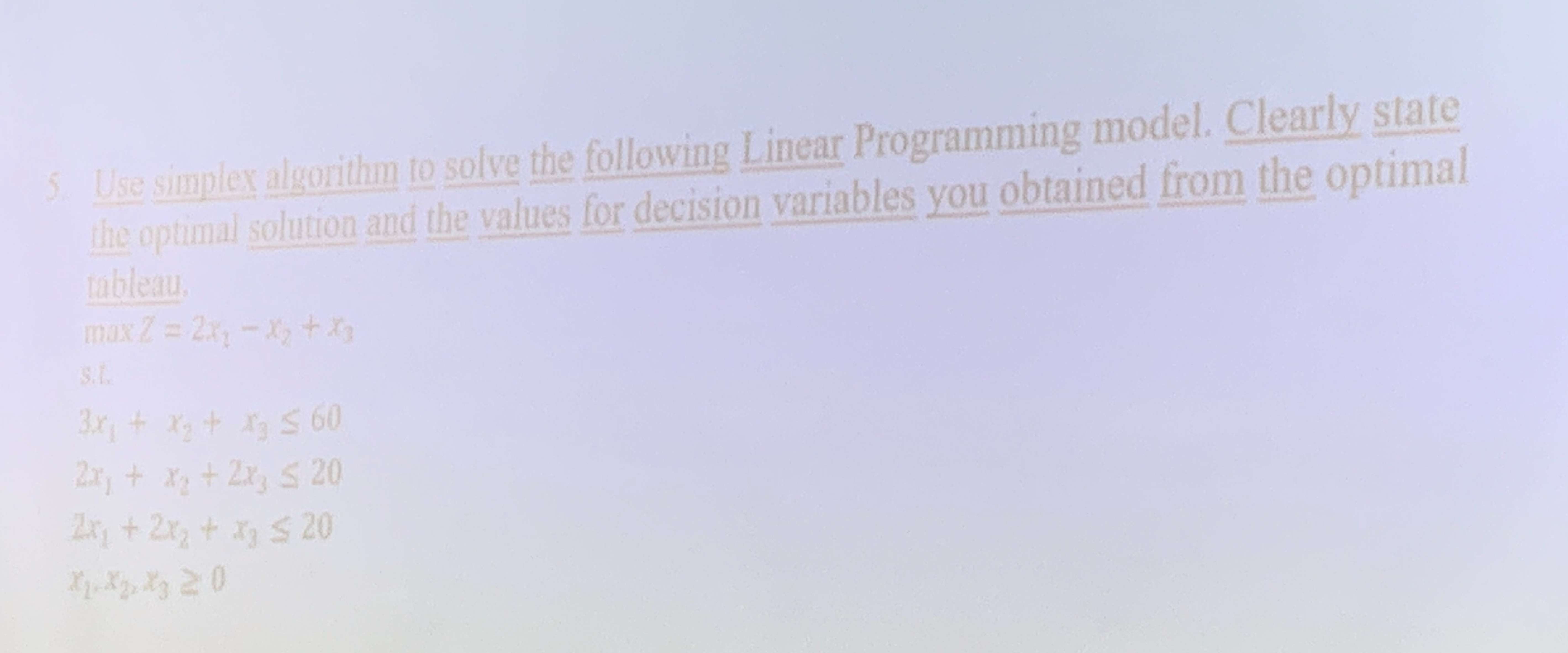  Use simplex algorithm to solve the following Linear Programming model. Clearly