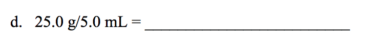 x 10-8 X X= (1.25 x 10352 d. 25.0 g/5.0 mL =
