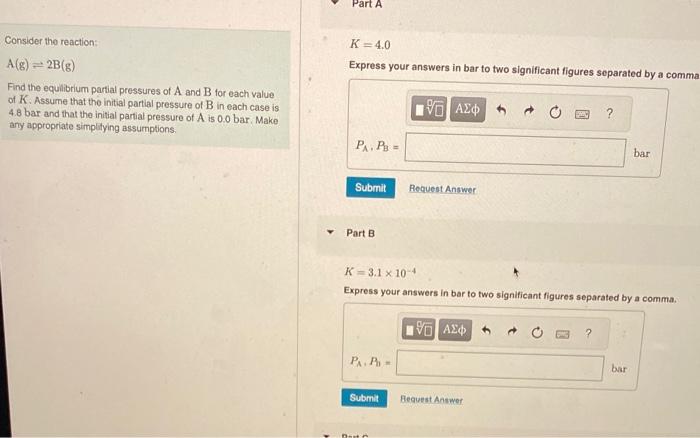 please help answer part A-C Consider tho reaction: K=4.0 A(g)2B(g) Express your