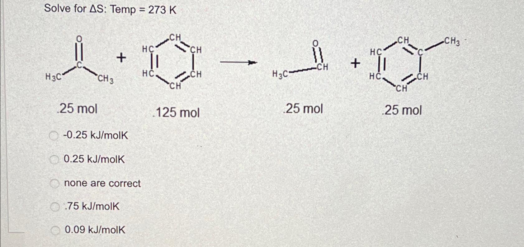  Solve for S : Temp =273K .25mol .125mol .25mol .25mol -0.25kJmolK