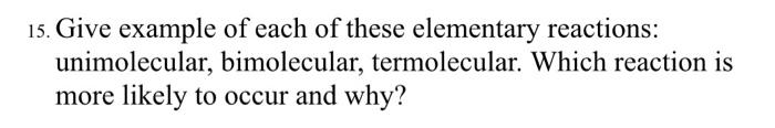 it for each types of elementary reaction in Problem 15. 15. Give