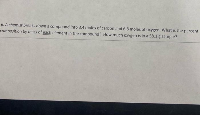  6. A chemist breaks down a compound into 3.4 moles of