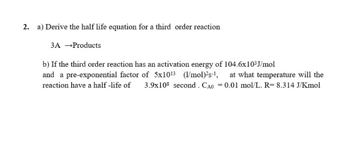 Physical chemistyr quickly answer please 2. a) Derive the half life equation