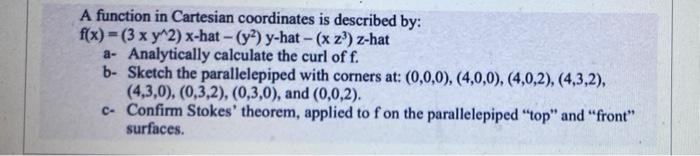  A function in Cartesian coordinates is described by: f(x)=(3xy2)x-hat (y2)y-hat (xz3)z-hat