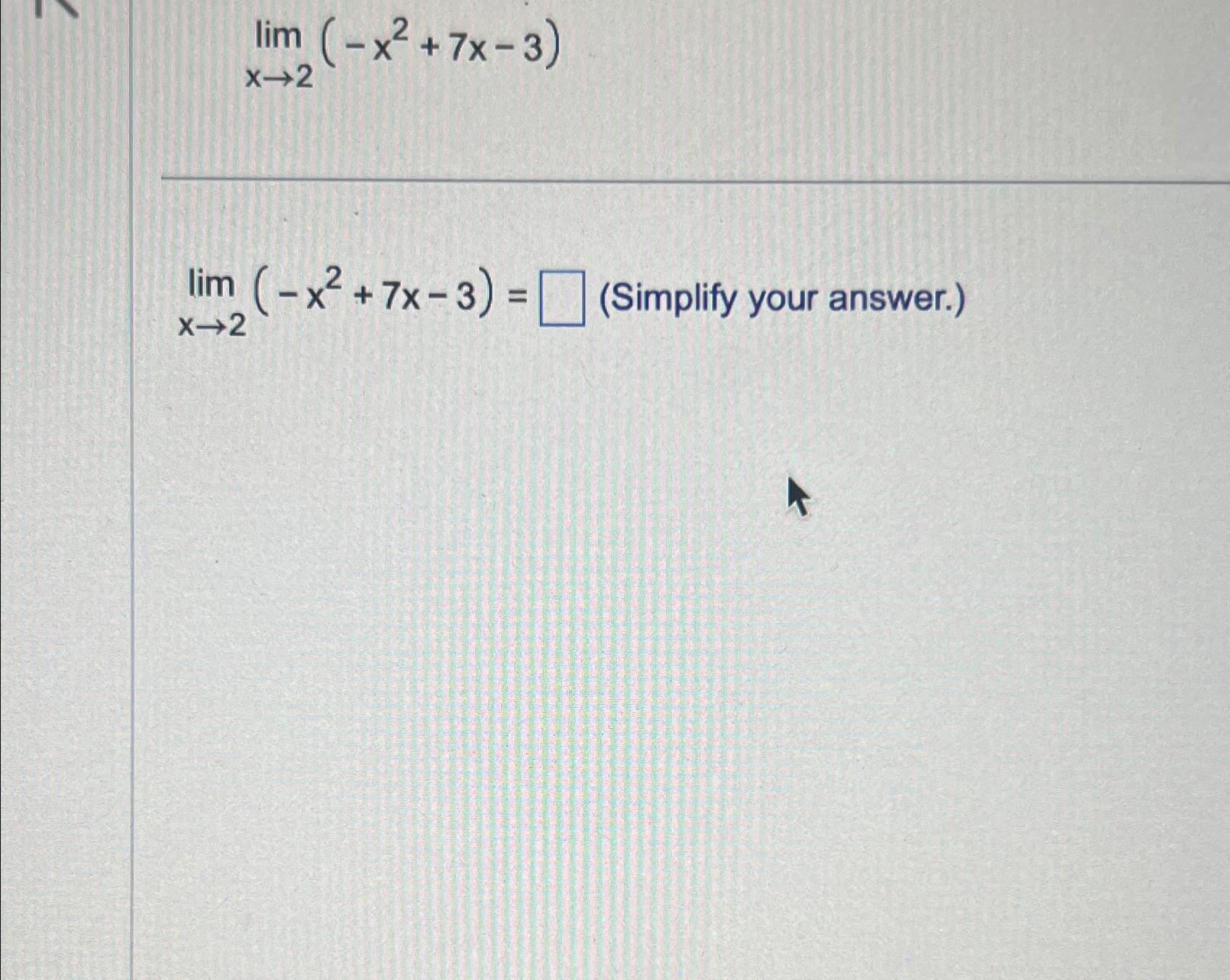  limx2(-x2+7x-3) limx2(-x2+7x-3)=,(Simplify your answer.) 