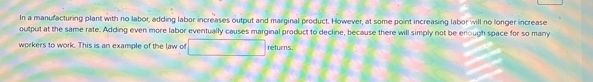  In a manufacturing plant with no labor, adding labor increases output