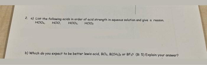 please help 2. a) List the following acids in order of acid