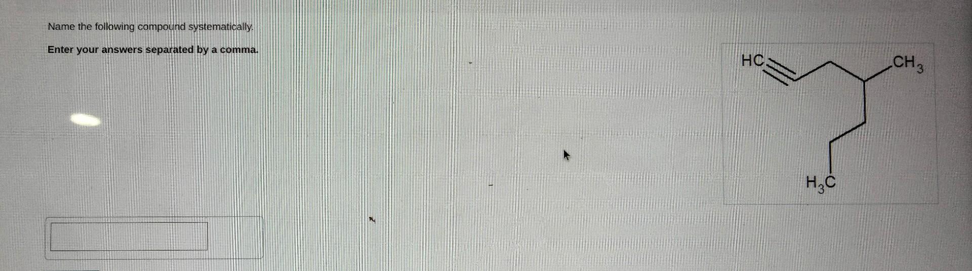  Name the following compound systematically. Enter your answers separated by a