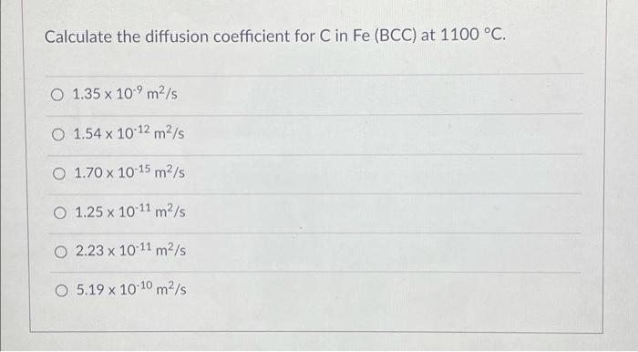  Calculate the diffusion coefficient for C in Fe (BCC) at 1100