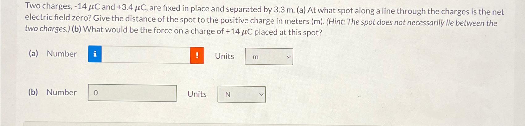  Two charges, -14C and +3.4C, are fixed in place and separated
