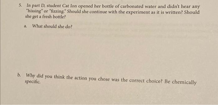  5. In part D, student Cat Ion opened her bottle of