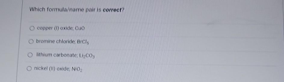  Which formula/name pair is correct? copper (1) oxide; Cuo bromine chloride,