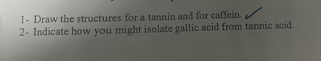  1- Draw the structures for a tannin and for caffein. 2-