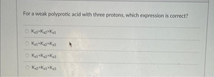  For a weak polyprotic acid with three protons, which expression is