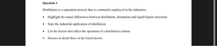  Question 1 Distillation is a separation process that is commonly employed