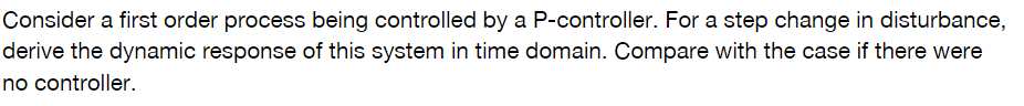  Consider a first order process being controlled by a P-controller. For