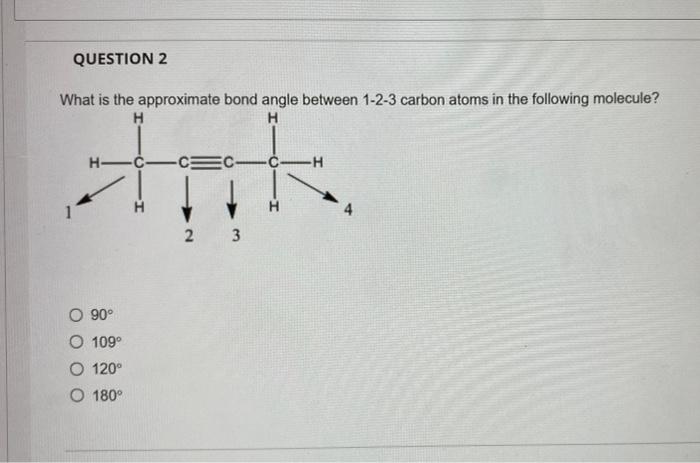  QUESTION 2 What is the approximate bond angle between 1-2-3 carbon