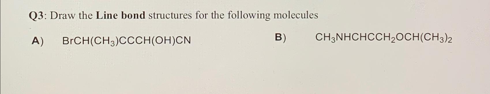  Q3: Draw the Line bond structures for the following molecules A)BrCH(CH3)CCCH(OH)CN