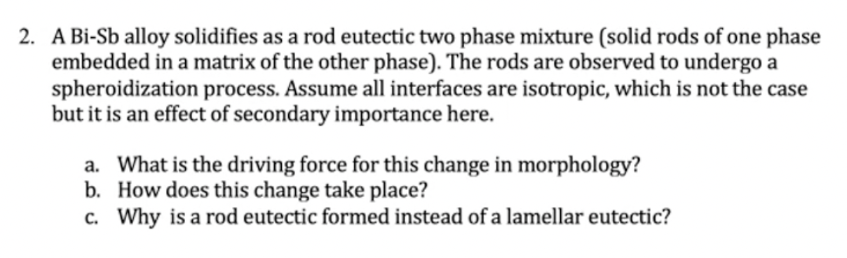  2. A Bi-Sb alloy solidifies as a rod eutectic two phase