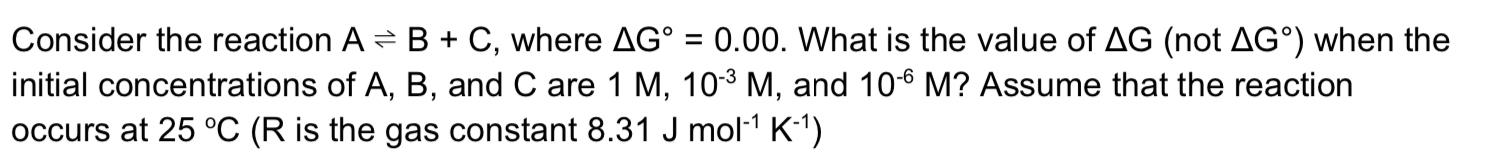  Consider the reaction AB+C, where G=0.00. What is the value of