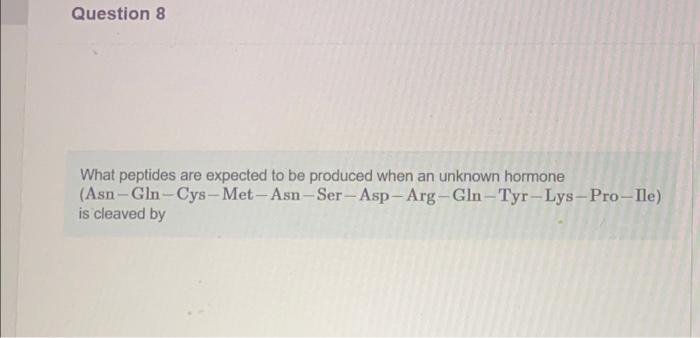  Question 8 What peptides are expected to be produced when an