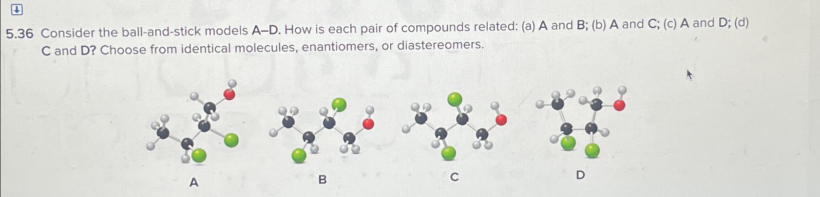  5.36 Consider the ball-and-stick models A-D. How is each pair of
