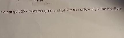  If a car gets 25.6 miles per gallon, what is its