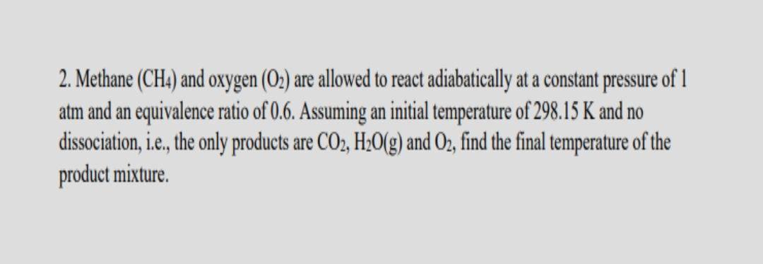2. Methane (CH4) and oxygen (O2) are allowed to react adiabatically