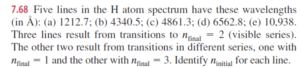 7.68 Five lines in the H atom spectrum have these wavelengths