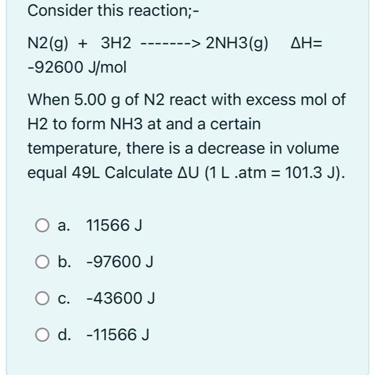  Consider this reaction;- N2(g)+3H2------2NH3(g)H= -92600Jmol When 5.00g of N2 react with