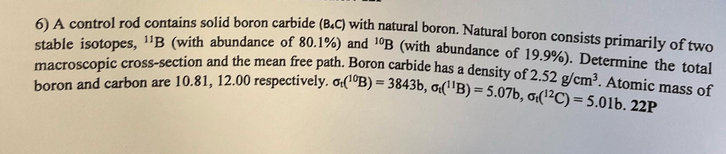  A control rod contains solid boron carbide (B4C) with natural boron.