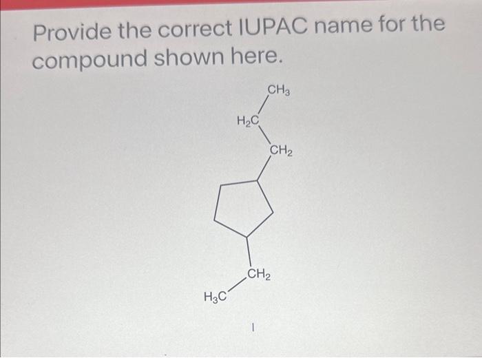  Provide the correct IUPAC name for the compound shown here. What