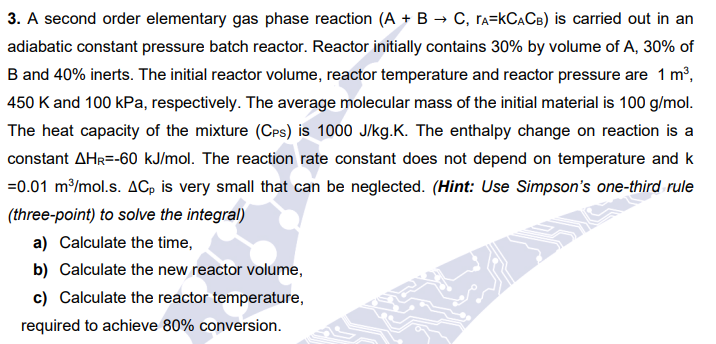 3. A second order elementary gas phase reaction (A+BC,rA=kCACB) is carried